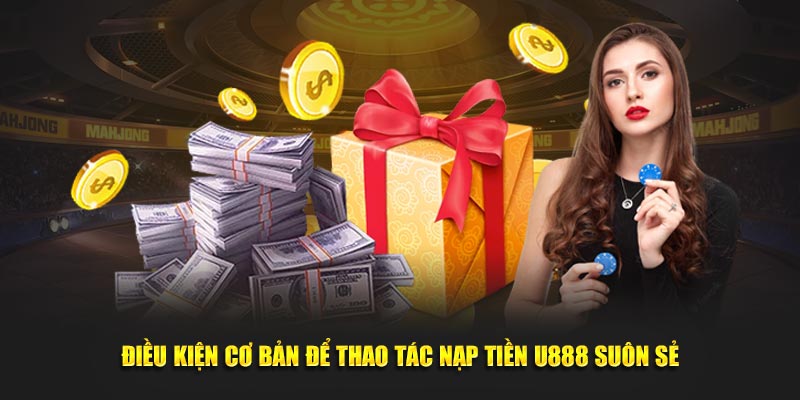 Điều kiện cơ bản để thao tác nạp tiền U888 suôn sẻ