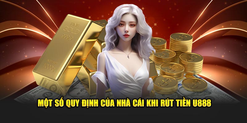 Một số quy định của nhà cái khi rút tiền U888