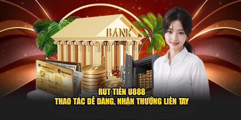 Rút Tiền U888 - Thao Tác Dễ Dàng, Nhận Thưởng Liền Tay