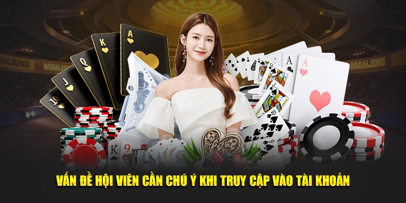 Vấn đề hội viên cần chú ý khi truy cập vào tài khoản